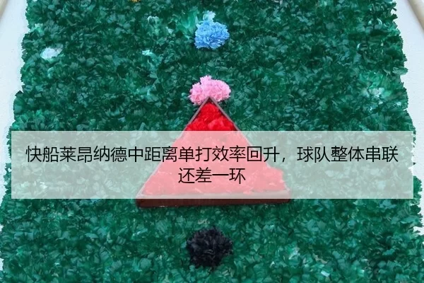 快船莱昂纳德中距离单打效率回升，球队整体串联还差一环